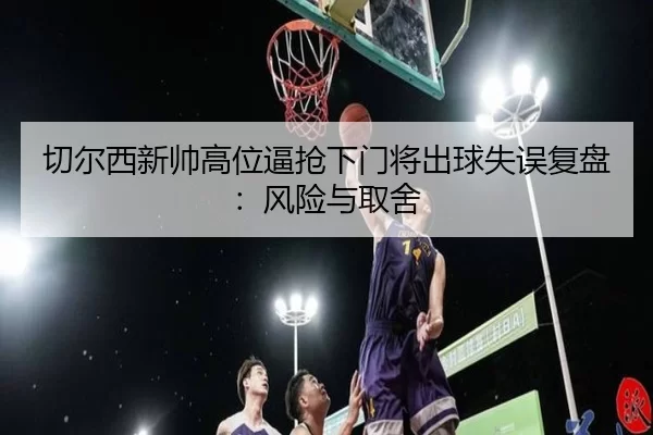 qie-er-xi-xin-shuai-gao-wei-bi-qiang-xia-men-jiang-chu-qiu-shi-wu-fu-pan-feng-xian-yu-qu-she-3-339.jpg
